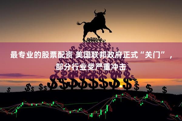 最专业的股票配资 美国联邦政府正式“关门” ，部分行业受严重冲击