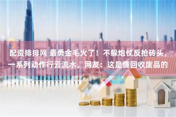 配资排排网 最勇金毛火了！不躲炮仗反抢砖头，一系列动作行云流水，网友：这是懂回收废品的